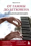 Костик М., От гаммы до Бетховена. Как легко и быстро научиться играть на фортепиано во взрослом возрасте