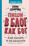 Сахарова Е., Пиши в блог как бог. Как начать и не бросить