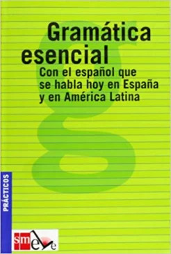 Gramatica esencial : Con el espanol que se habla hoy en Espana y en America Latina : Practicos. 