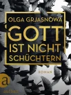 Grjasnowa, O. Gott ist nicht schüchtern